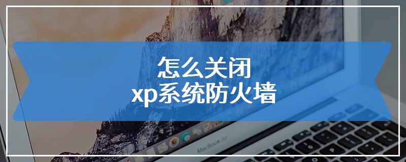 怎么关闭xp系统防火墙