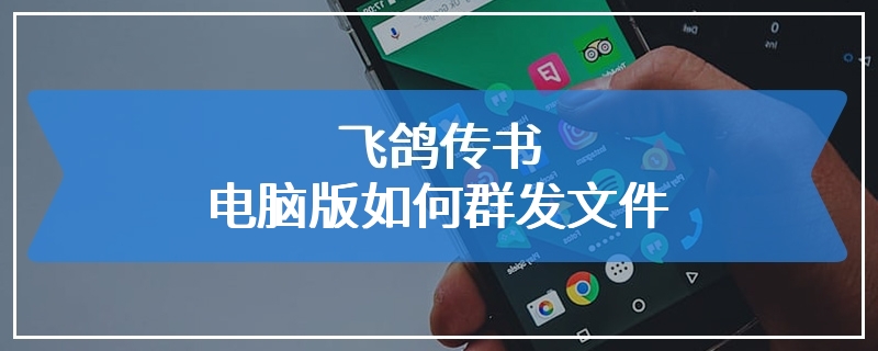 飞鸽传书电脑版如何群发文件