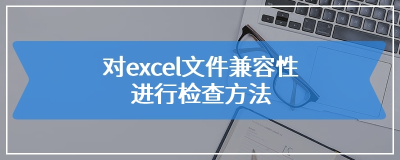 对excel文件兼容性进行检查方法