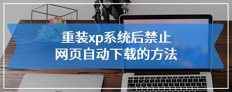 重装xp系统后禁止网页自动下载的方法