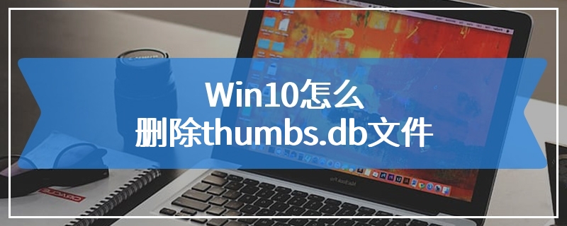 Win10怎么删除thumbs.db文件