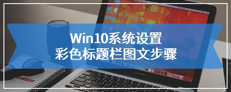 Win10系统设置彩色标题栏图文步骤