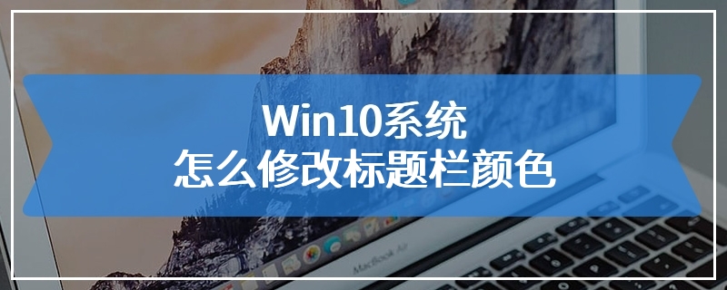 Win10系统怎么修改标题栏颜色