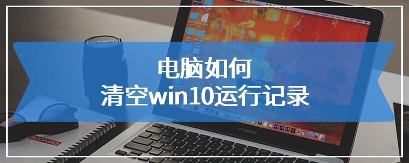 电脑如何清空win10运行记录