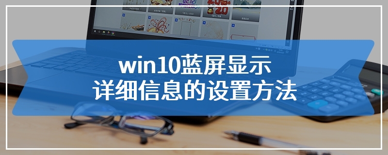 win10蓝屏显示详细信息的设置方法