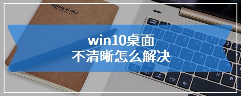 win10桌面不清晰怎么解决