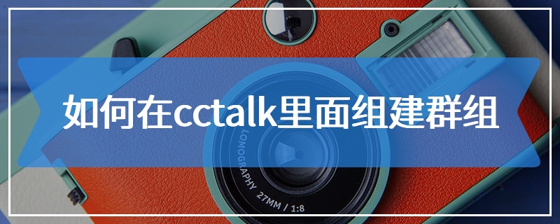 如何在cctalk里面组建群组