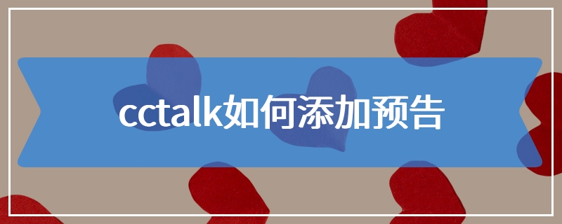 cctalk如何添加预告