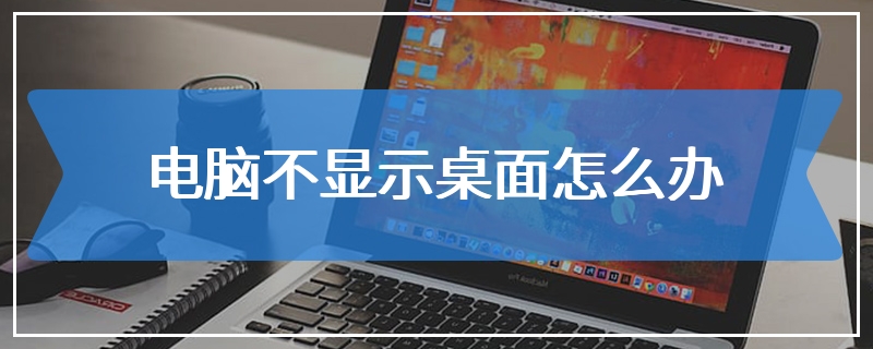 电脑不显示桌面怎么办