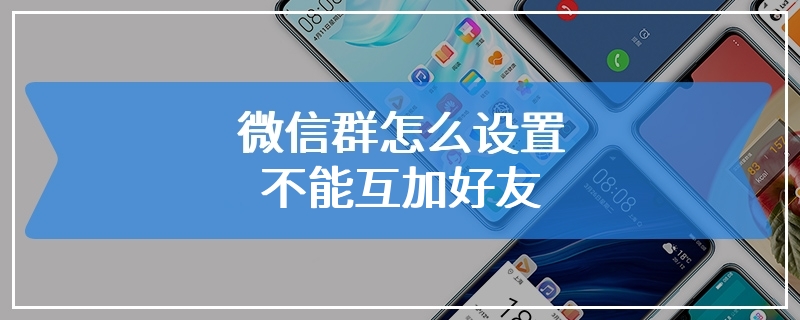 微信群怎么设置不能互加好友