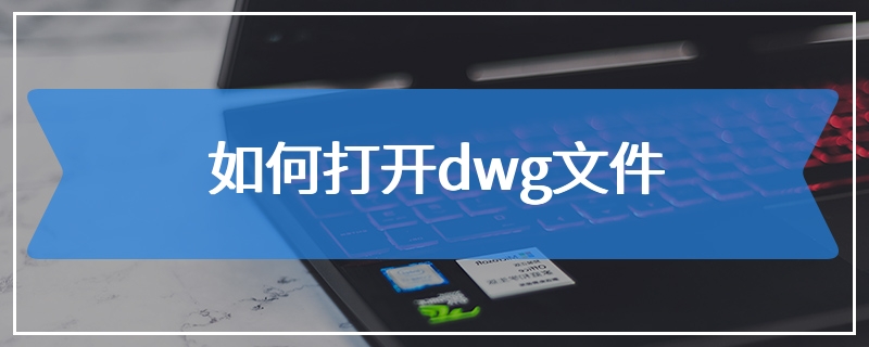 如何打开dwg文件