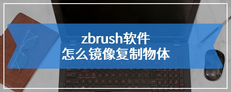 zbrush软件怎么镜像复制物体