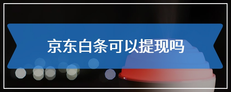 京东白条可以提现吗