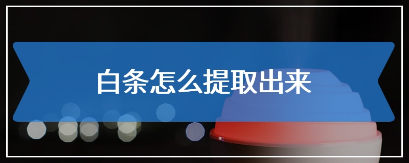 白条怎么提取出来