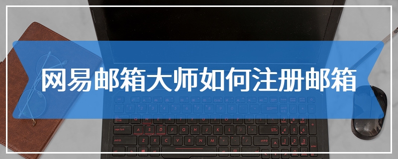 网易邮箱大师如何注册邮箱