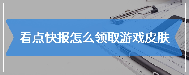 看点快报怎么领取游戏皮肤