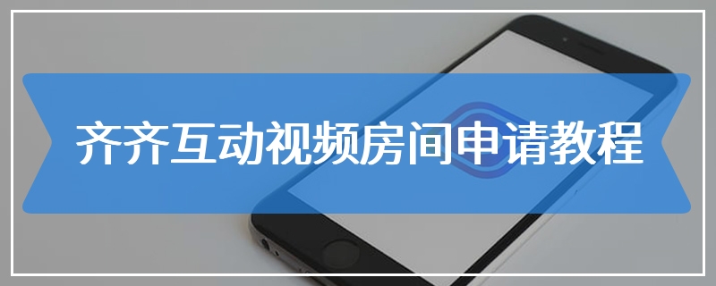 齐齐互动视频房间申请教程