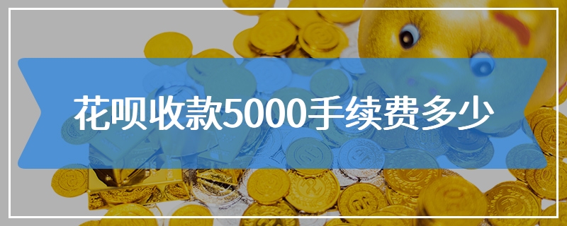 花呗收款5000手续费多少