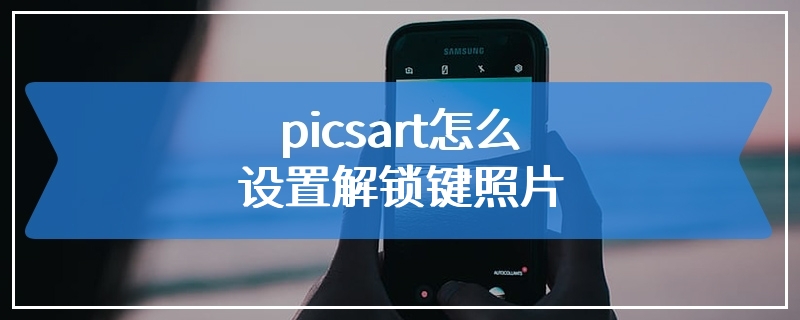 picsart怎么设置解锁键照片