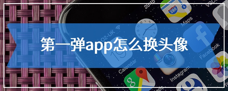 第一弹app怎么换头像