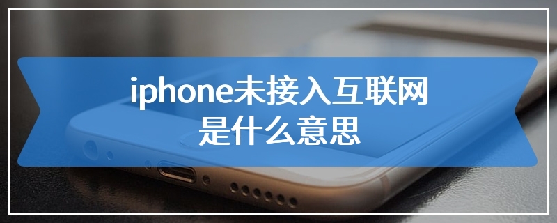 iphone未接入互联网是什么意思