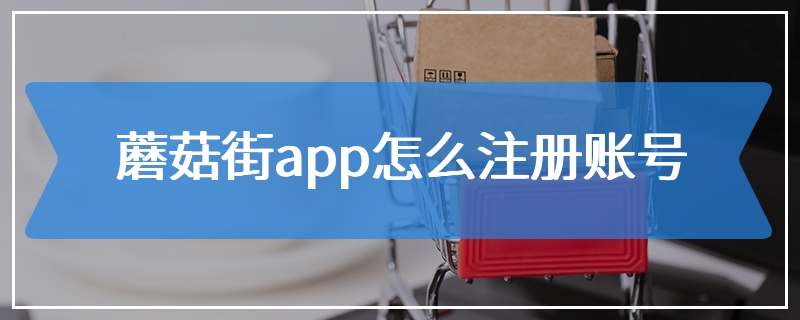 蘑菇街app怎么注册账号