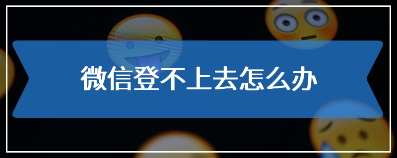 微信登不上去怎么办