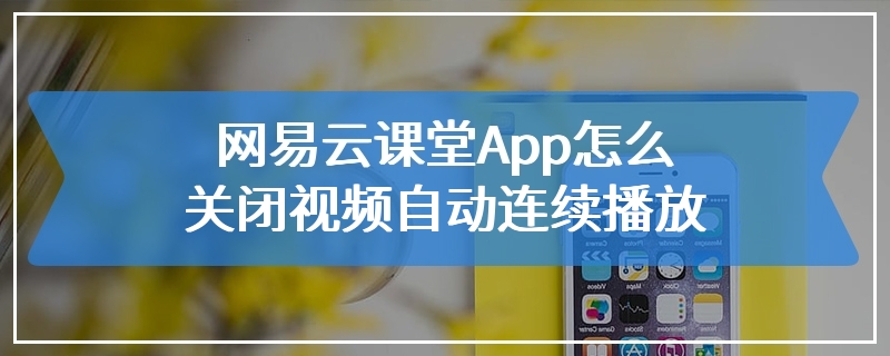 网易云课堂App怎么关闭视频自动连续播放