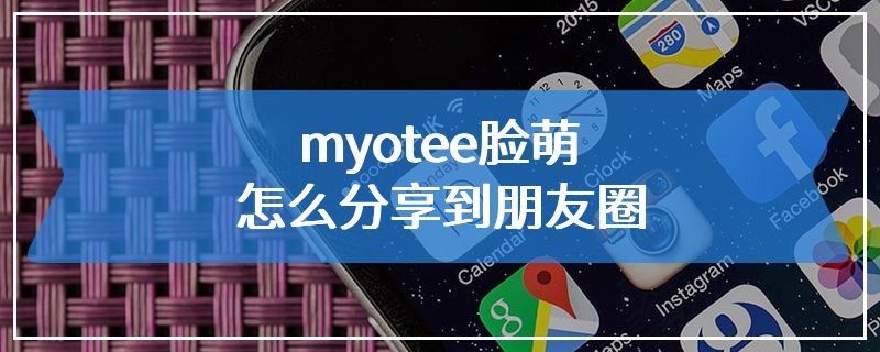 myotee脸萌怎么分享到朋友圈