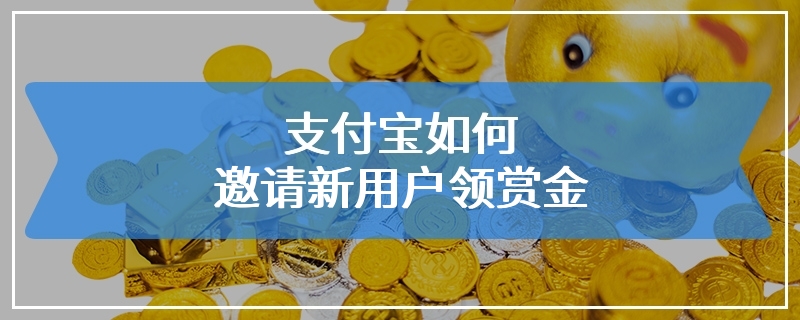 支付宝如何邀请新用户领赏金