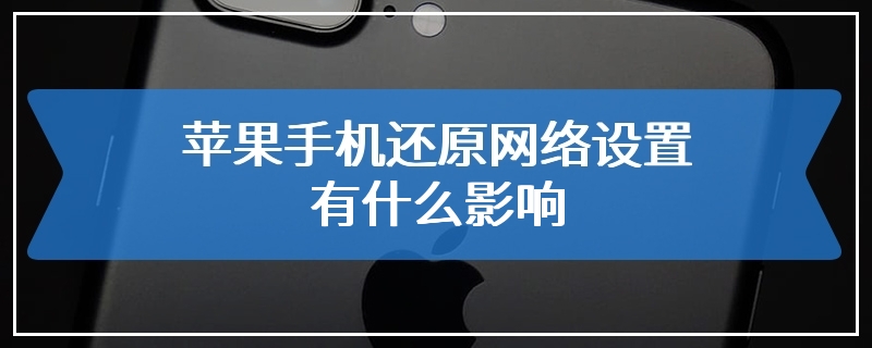 苹果手机还原网络设置有什么影响