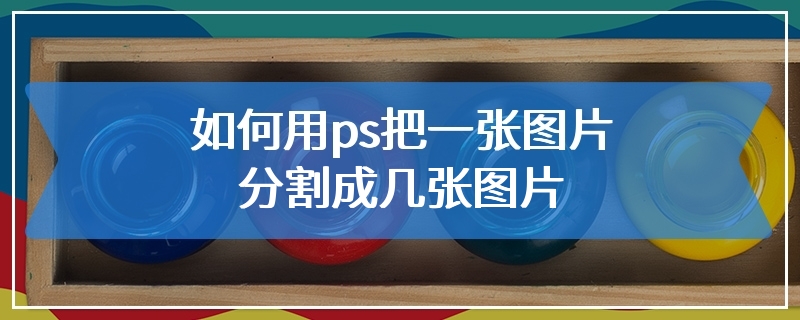 如何用ps把一张图片分割成几张图片