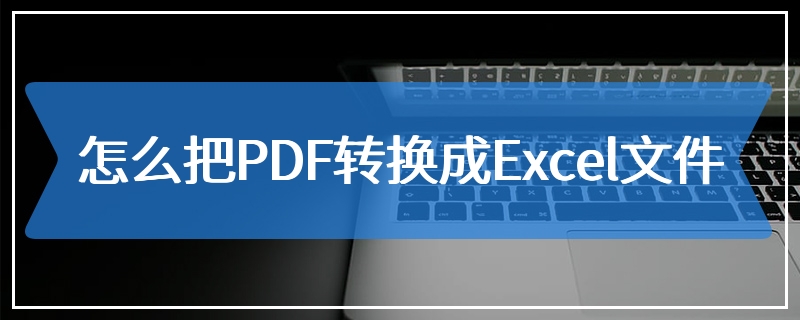 怎么把PDF转换成Excel文件