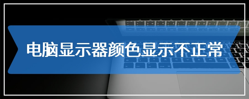 电脑显示器颜色显示不正常