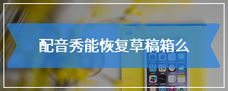 配音秀能恢复草稿箱么
