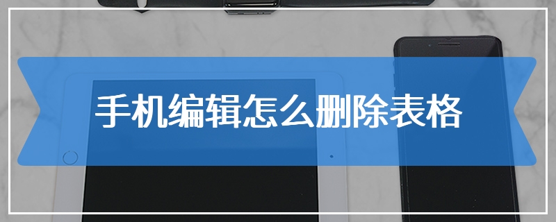 手机编辑怎么删除表格