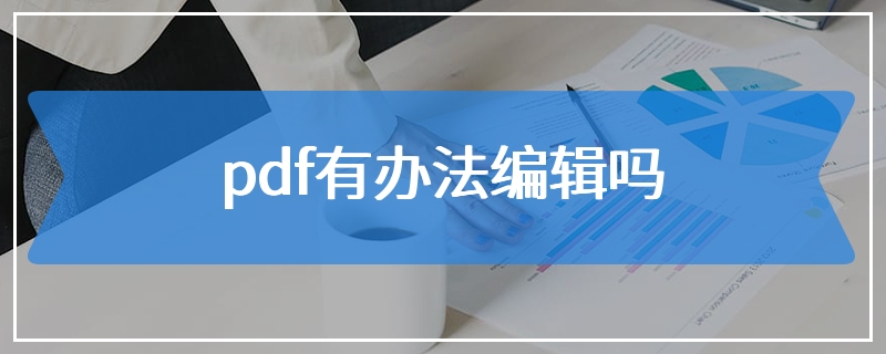 pdf有办法编辑吗