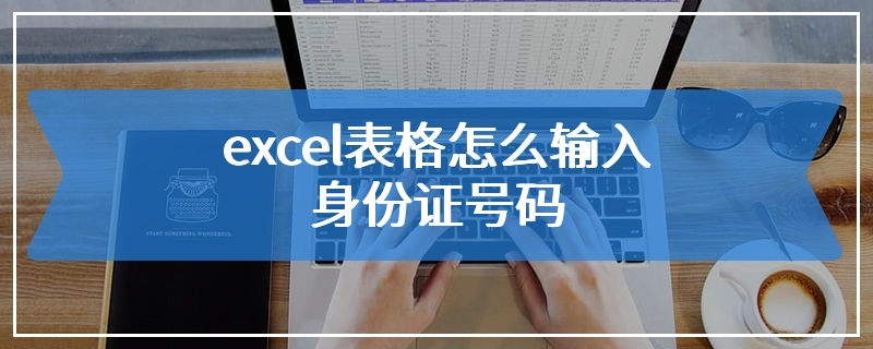 excel表格怎么输入身份证号码