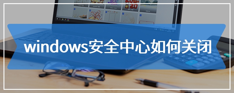 windows安全中心如何关闭