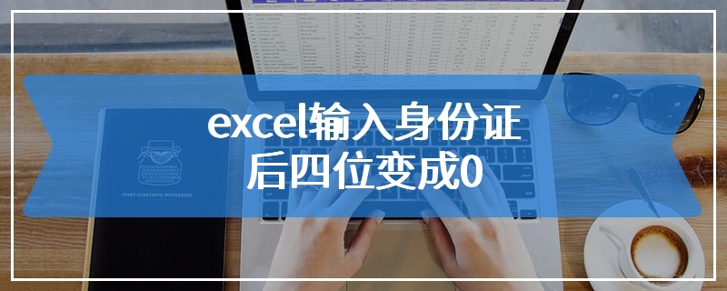 excel输入身份证后四位变成0