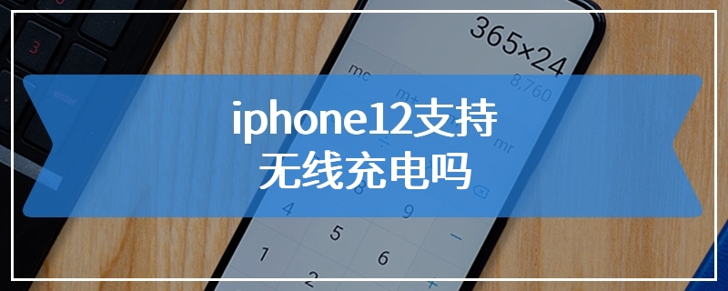 iphone12支持无线充电吗