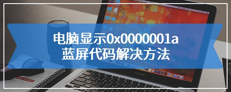 电脑显示0x0000001a蓝屏代码解决方法