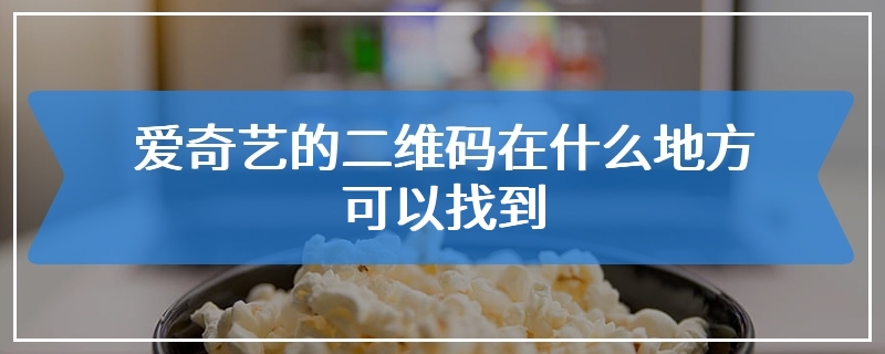 爱奇艺的二维码在什么地方可以找到