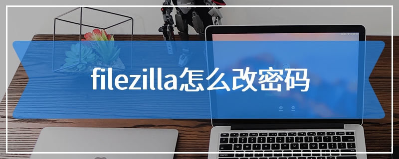 filezilla怎么改密码