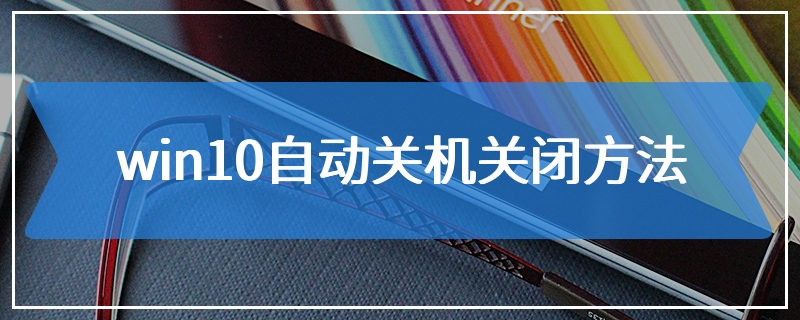 win10自动关机关闭方法