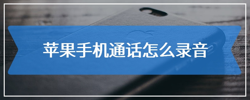 苹果手机通话怎么录音