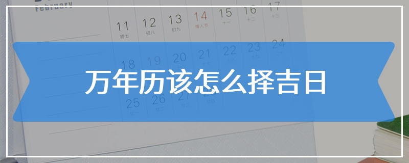 万年历该怎么择吉日