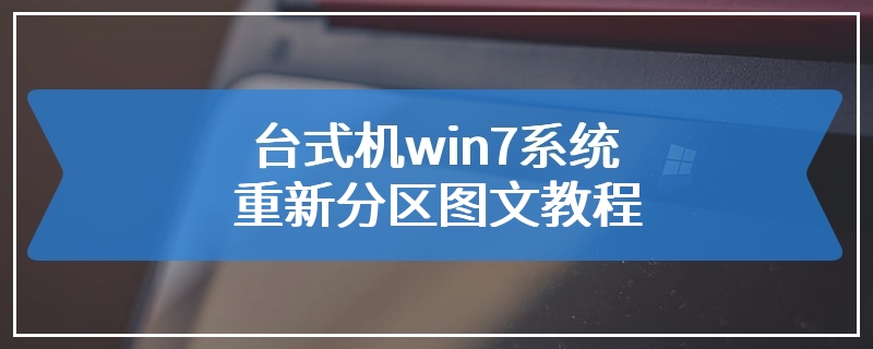 台式机win7系统重新分区图文教程