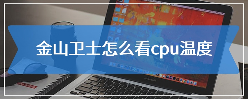 金山卫士怎么看cpu温度