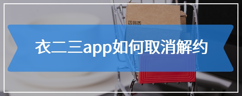 衣二三app如何取消解约